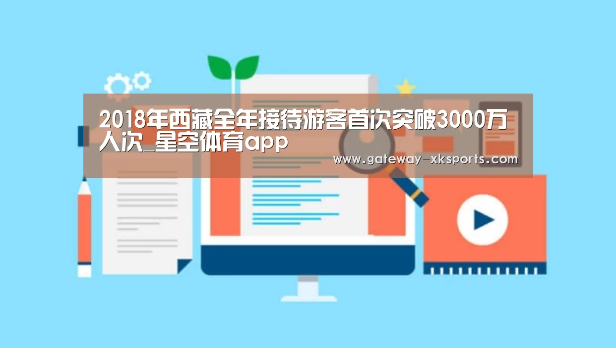 2018年西藏全年接待游客首次突破3000万人次_星空体育app(图3) 星空体育