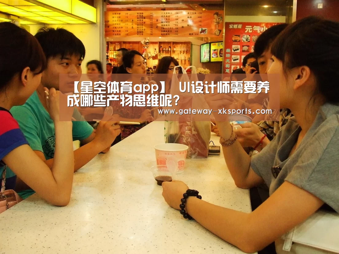 【星空体育app】
UI设计师需要养成哪些产物思维呢?(图1) 星空体育电脑版下载